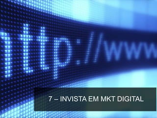 7 – INVISTA EM MKT DIGITAL
 