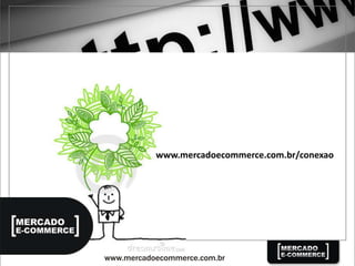 www.mercadoecommerce.com.br/conexao
 