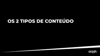 OS 2 TIPOS DE CONTEÚDO
 