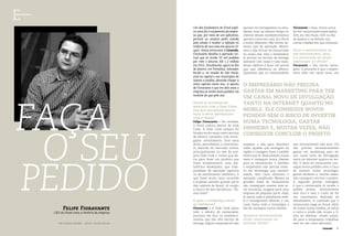 6 Conexão 	 Conexão 7
Eentrevista
o empresário não precisa
gastar em marketing para ter
um canal novo de divulgação
tanto na internet quanto no
mobile. Ele consegue novos
pedidos sem o risco de investir
numa tecnologia, gastar
dinheiro e, muitas vezes, não
conseguir concluir o projeto
Um dos fundadores do iFood expli-
ca como foi o surgimento da empre-
sa que, por meio de um aplicativo,
permite ao usuário pedir comida
pelo celular e receber a refeição no
conforto de sua casa em poucos cli-
ques. Nesta entrevista à Conexão,
Fioravante detalha a operação vir-
tual que já recebe 35 mil pedidos
por mês e faturou R$ 1,3 milhão
em 2012. Atualmente, opera no Rio
de Janeiro, em Fortaleza, Salvador,
Recife e, no estado de São Paulo,
está na capital e nos municípios de
Santos e Jundiaí, devendo chegar a
mais capitais neste ano. A aposta
de Fioravante é que em dois anos a
empresa já tenha mais pedidos via
mobile do que pelo site.
Vocês já atuavam no
mercado com a Disk Cook.
Por que decidiram partir
para a nova empreitada
com o iFood?
Felipe Fioravante – Na verdade,
o iFood nasceu dentro da Disk
Cook. A Disk Cook sempre foi
focada muito mais como serviço
de delivery completo com entre-
gador, atendimento. Dois anos
atrás, percebemos o crescimen-
to absurdo do mercado online,
principalmente no site da pró-
pria Disk Cook e vimos que da-
ria para fazer um produto que
fosse simplesmente uma pla-
taforma marketplace, que inde-
pendesse de operação logística
ou de atendimento telefônico. E
que fosse muito mais escalado
e pudesse atender grande parte
das capitais do Brasil. Aí surgiu
a ideia e de fato decidimos: “Va-
mos fazer”.
E qual a diferença entre
as empresas?
Fioravante – A Disk Cook opera
todo o delivery do restaurante,
portanto ela foca os estabeleci-
mentos que não têm serviço de
entrega. Alguns empresários não
querem ter entregadores ou aten-
dentes, mas, ao mesmo tempo, os
clientes desses estabelecimentos
querem comer em casa. Já o iFood
é muito diferente. Não temos ne-
nhum tipo de operação. Monta-
mos a loja virtual do restaurante
no nosso site, mas o empresário
já precisa ter serviço de entrega
operante com taxas e tudo mais.
Nosso objetivo é fazer um portal
que seja referência no delivery.
Queremos que os consumidores
acessem o site para descobrir
todos aqueles que entregam na
região e consigam fazer o pedido
inteiro por lá. Basicamente, nossa
meta é conseguir novos clientes
para os restaurantes. E também
o empresário não precisa inves-
tir em tecnologia que, normal-
mente, tem custo altíssimo e
operação complicada. Mesmo as
grandes redes de restaurantes
não conseguem manter esse se-
tor funcional, imagine para uma
empresa de pequeno porte. Hoje,
já temos toda a plataforma mobi-
le e conseguimos oferecer a um
custo baixo toda a tecnologia a
fim de conseguir novos clientes.
Quantos restaurantes
estão associados ao
sistema iFood?
Fioravante – Hoje, temos cerca
de mil restaurantes associados:
50% em São Paulo, 30% no Rio
de Janeiro e os demais nas
outras cidades em que atuamos.
Para o proprietário de
um restaurante, qual
é a vantagem de estar
associado ao iFood?
Fioravante – São várias vanta-
gens. A primeira é que o empre-
sário abre um canal novo, em
que normalmente não atua. Ele
não precisa necessariamente
gastar em marketing para ter
um canal novo de divulgação
tanto na internet quanto no mo-
bile. O dono do restaurante con-
segue novos pedidos sem o risco
de investir numa tecnologia,
gastar dinheiro e, muitas vezes,
não conseguir concluir o projeto.
A segunda grande vantagem
é que o restaurante já recebe o
pedido pronto, normalmente
sem erro e sem o custo de ter
um funcionário dedicado ao
atendimento. A comissão que o
restaurante paga ao iFood, além
de trazer novas vendas, já reduz
o custo e ainda não ocupa a li-
nha de telefone. Sendo assim,
dá para o empresário trabalhar
sem ter um custo adicional.
	 Conexão 7
Felipe Fioravante
CEO do iFood conta a história da empresa
por thiago rufino  fotos: olicio pelosi
faça
pedido
o seu
 