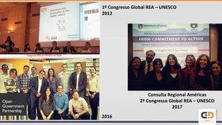 1º Congresso Global REA – UNESCO
2012
Consulta Regional Américas
2º Congresso Global REA – UNESCO
2017
2016
 
