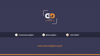 www.educadigital.org.br
/institutoeducadigital @ieducadigital ieducadigital
 