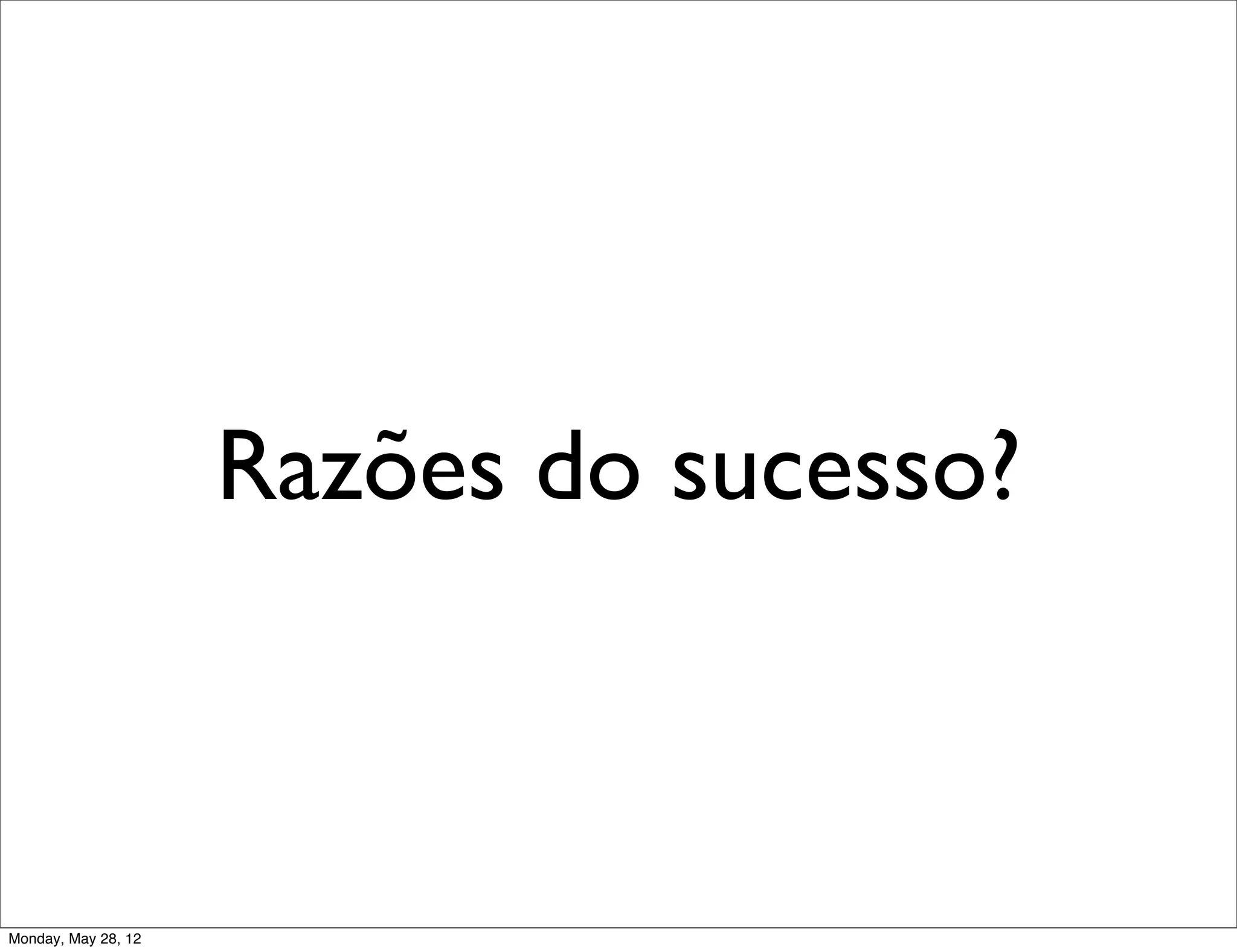 Razões do sucesso?



Monday, May 28, 12
 