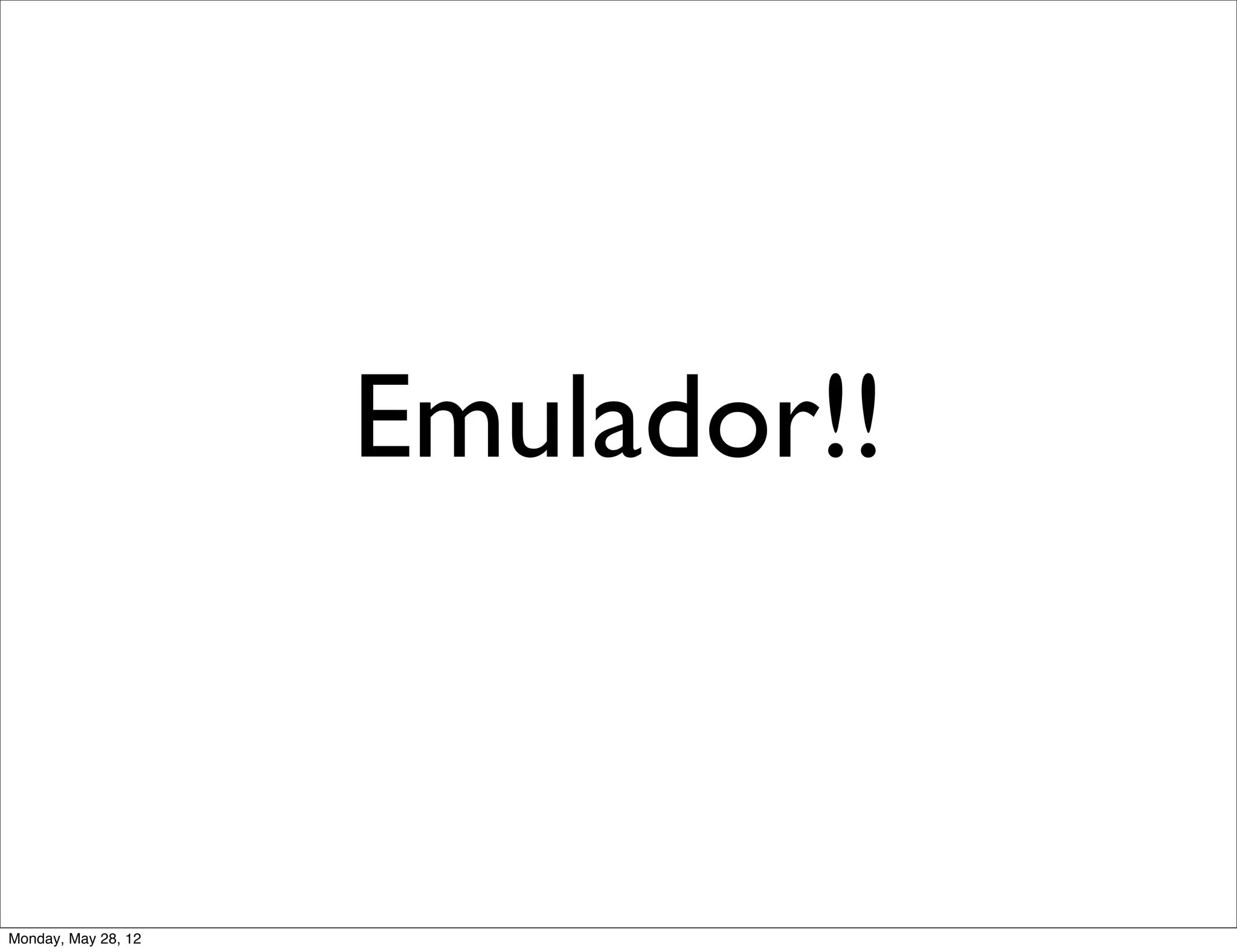 Emulador!!



Monday, May 28, 12
 