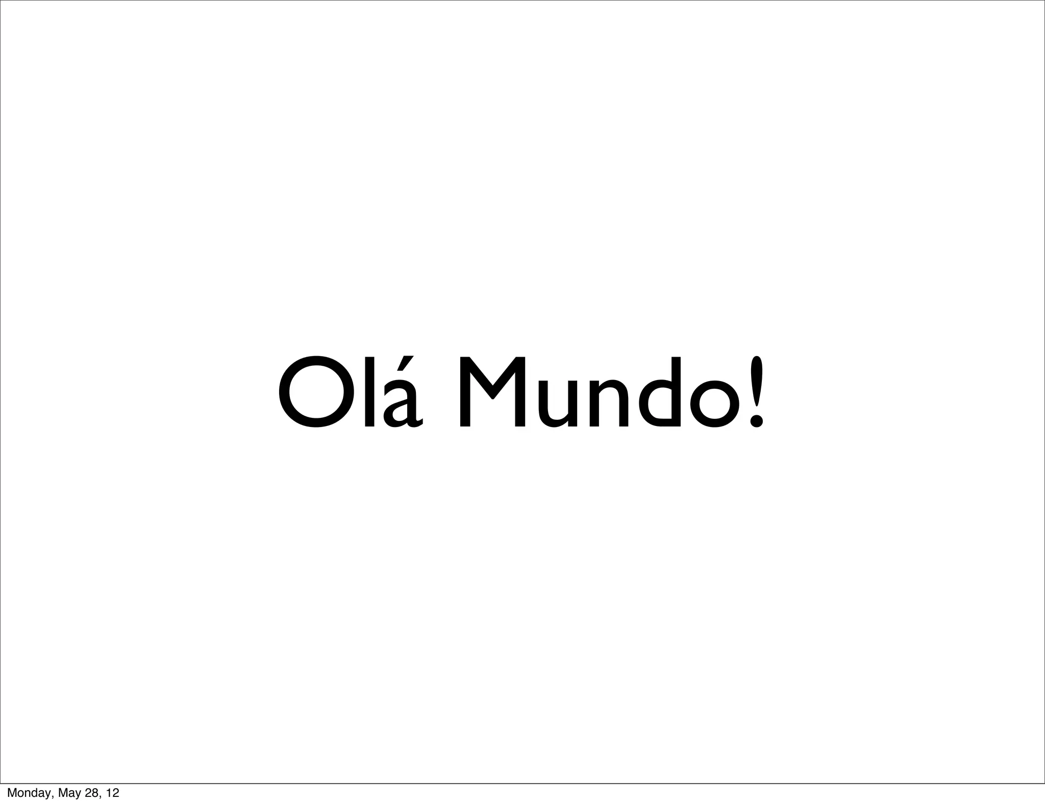 Olá Mundo!


Monday, May 28, 12
 