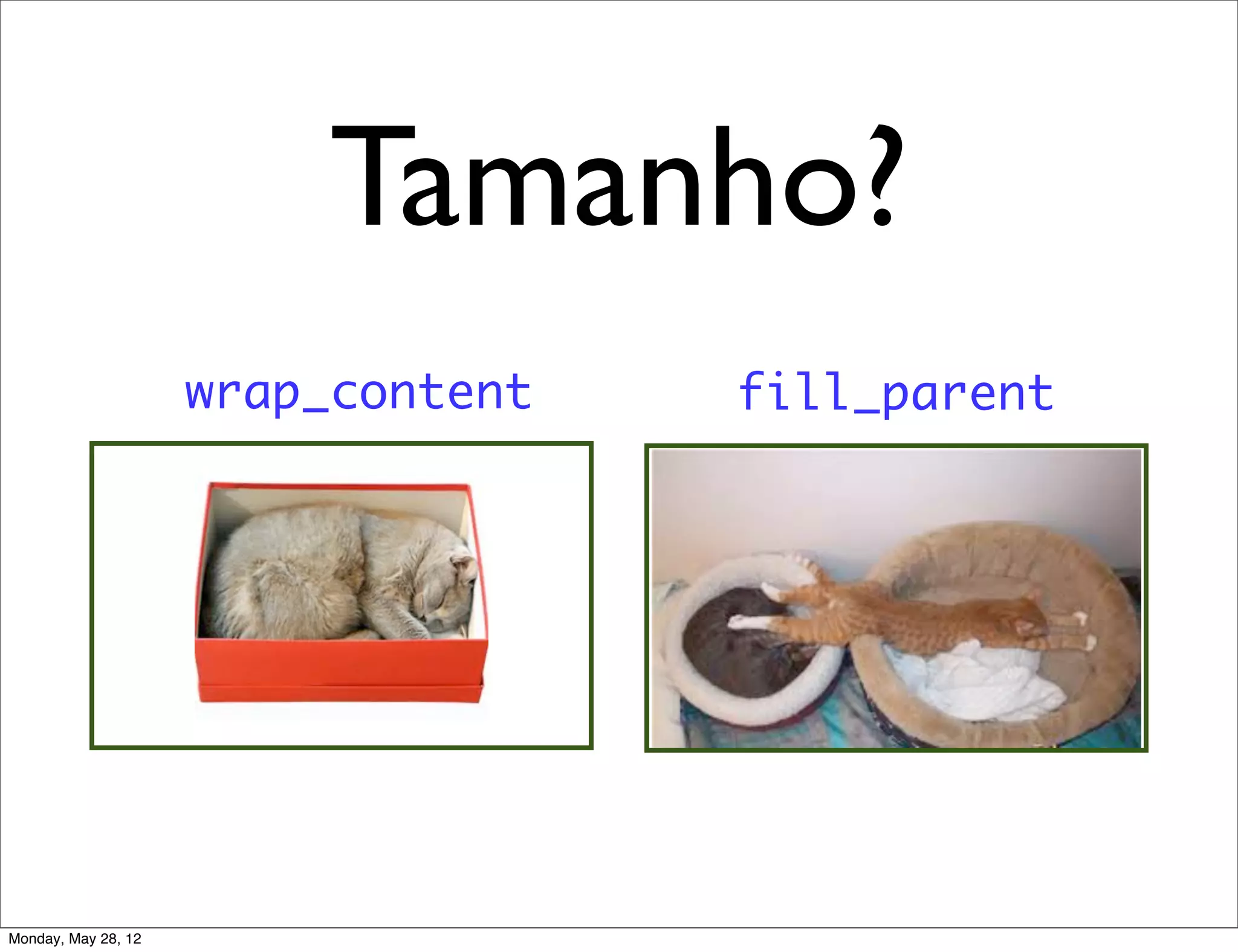 Tamanho?
                     wrap_content   fill_parent




Monday, May 28, 12
 