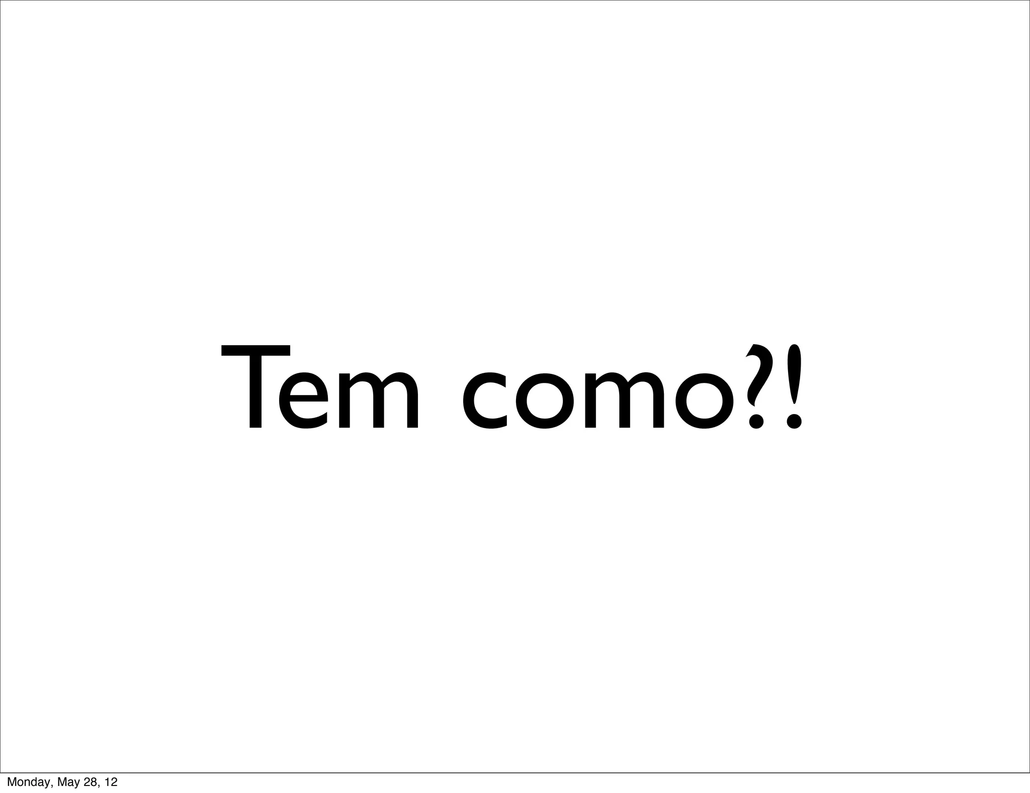 Tem como?!

Monday, May 28, 12
 