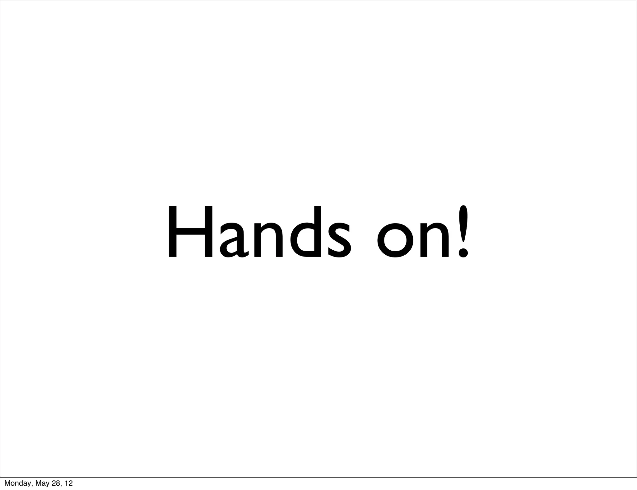 Hands on!


Monday, May 28, 12
 