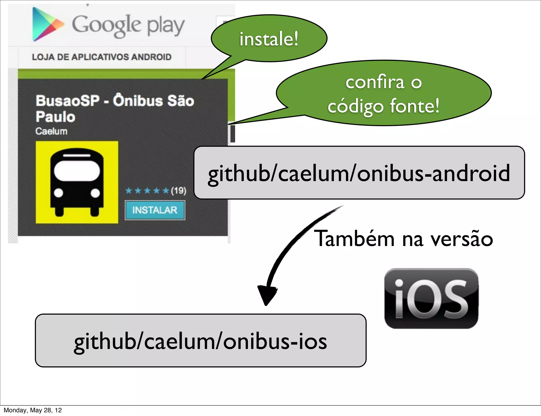 instale!

                                                  conﬁra o
                                                código fonte!


                                 github/caelum/onibus-android

                                               Também na versão



                     github/caelum/onibus-ios

Monday, May 28, 12
 