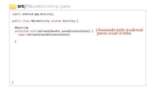 import android.app.Activity;	
!
public class MainActivity extends Activity {	
!
	 @Override	
	 protected void onCreate(Bun...