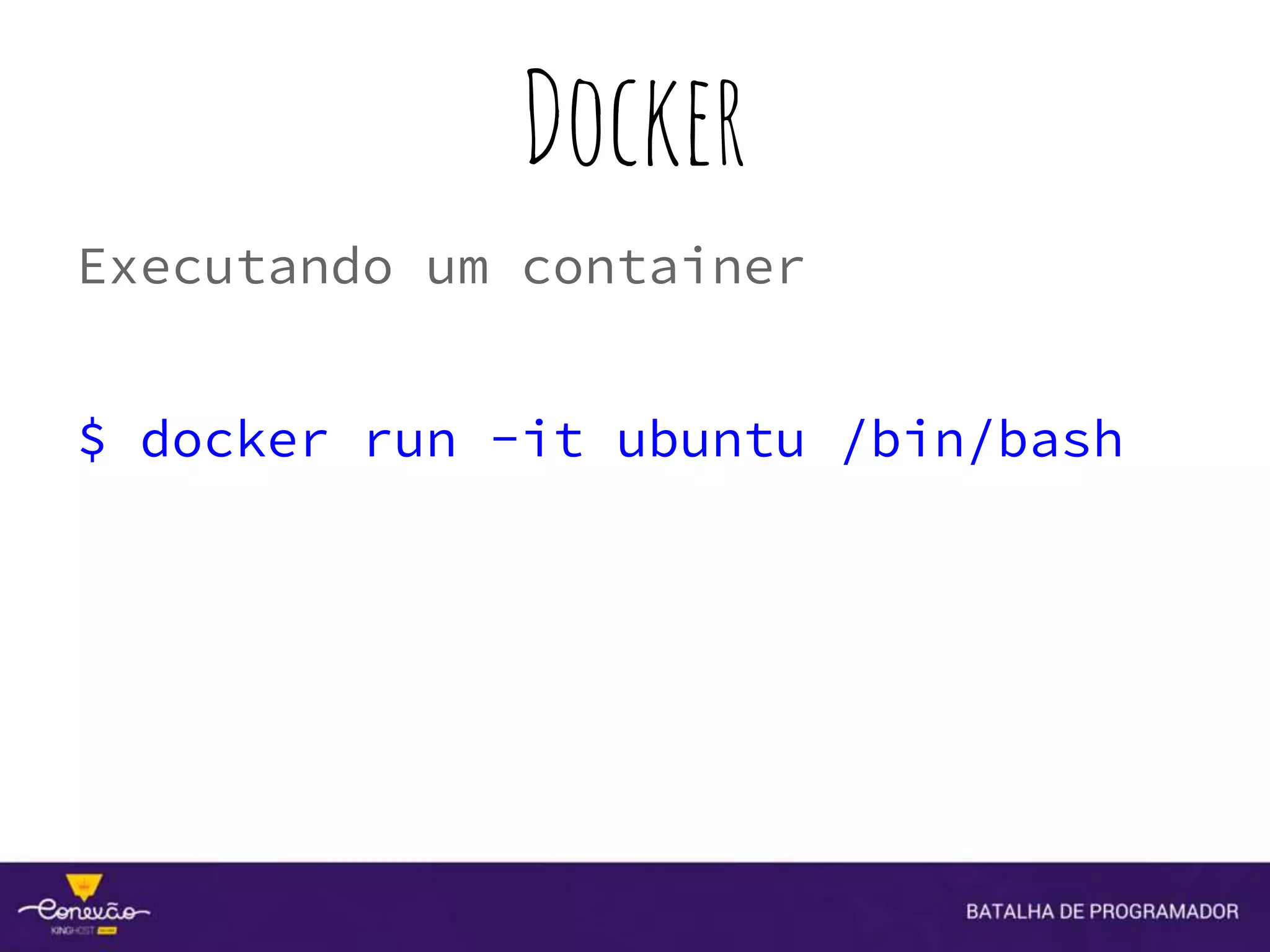 Docker
Executando um container
$ docker run -it ubuntu /bin/bash
 