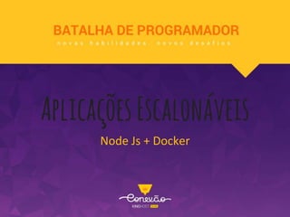AplicaçõesEscalonáveis
Node Js + Docker
 
