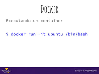 Docker
Executando um container
$ docker run -it ubuntu /bin/bash
 