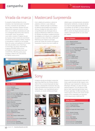 campanha


Virada da marca                                        Mastercard Surpreenda
A campanha Virada de Marca foi um dos                  Com o objetivo de aumentar o volume de           relatório para o acompanhamento semanal de
momentos mais importantes para o Santander             cadastros e diminuir o custo médio por           desempenho, facilitando a tomada de decisão
em 2010, o momento em que ambos os                     cadastro, o desafio principal era identificar    na compra de mídia pela equipe W/McCann.
bancos, Real e Santander, deixavam de existir          as melhores oportunidades de veiculação e        Os resultados: lift de 960% no volume médio de
isoladamente e passavam a formar um novo               otimizar o budget de mídia online. Com o         cadastros por dia da campanha; diminuição de
banco com as melhores características de cada          compartilhamento de informação entre as          94% no número de cliques necessários para um
um e entregando dessa forma, toda a base da            equipes da MasterCard, W/McCann e Aunica,        cadastro; diminuição de 92% no custo médio
comunicação “Juntos” que permeou                       foi utilizada uma solução completa de serviços   por cadastro.
o ano inteiro, na prática. O objetivo da ação          de inteligência, em conjunto com a plataforma
era impactar o maior número de consumidores            de gestão de mídia online Atlas da Microsoft
                                                                                                          FICHA TÉCNICA
na Internet, através de ações inéditas, interativas    Advertising, que mapeou os principais
e contundentes e o MSN foi um dos grandes              pontos de contato dos usuários do Programa         Cliente: MasterCard Brasil
fatores de sucesso, principalmente com formatos        Surpreenda. A Aunica criou novo modelo de          Produto: MasterCard Surpreenda
não antes veiculados como o Push Down                                                                     Agência: WMcCann
                                                                                                          CRIAÇÃO
na Home Page, que atingiu 30.424.445 PVs
                                                                                                          Diretor de Criação: Fernando Penteado
e registrou 8.416.884 usuários únicos
                                                                                                          Diretor de Arte: Diego Silva, Juliana Guimarães
e O SideKick no canal Entretenimento teve                                                                 Motion Designer: André Nagae
5.155.879 PVs e 993.218 usuários únicos                                                                   Redator: Flavia Tobias
e também o Glider foi de 21.813.650 PVs                                                                   ATENDIMENTO

e 5.798.062 usuários únicos.                                                                              VP: Andrea Sanches
                                                                                                          Supervisor: Rogério Costa
                                                                                                          Executiva: Carolina Monti
                                                                                                          MÍDIA
                                                                                                          Diretor: Paola Frajdrach
                                                                                                          Gerente: Ana Beatriz Martini
                                                                                                          Coordenador: Priscilla Epp
                                                                                                          MICROSOFT ADVERTISING
                                                                                                          Account Executive: Luciana Burger
                                                                                                          Account Manager: Larissa Mendes




                                                       Sony
                                                       O objetivo da ação era divulgar a estreia das    focado em usuários que apreciam séries de TV.
                                                       séries Drop Dead Diva, No Ordinary Family e      Foram usados formatos de alto impacto como
   FICHA TÉCNICA                                       Call me Fritz e as novas temporadas de Greys     Half Banner Super Expansível no Windows Live
                                                       Anatomy e Desesperates Housewives. Para isso,    Messenger, alinhadas a um plano de mídia
   Cliente: Santander                                  a Microsoft Advertising em parceria com a AG2    bastante agressivo. Com três diárias do Half
   Produto: Virada de Marca
                                                       Publicis Modem, criou, especialmente para a      Banner Super Expansível segmentadas nesse
   Agência: Talent
   CRIAÇÃO
                                                       campanha, um cluster de Behavioral Target        BT foram registradas 721.000 impressões, com
   Diretor Geral de Criação: João Livi                                                                  18.561 cliques e CTR de 2,57%. Foram 131.057
   Diretor de Criação: Philippe Degen / Felipe Luchi                                                    usuários únicos impactados com essa peça,
   Diretor de Arte: Fabio Massaru                                                                       11.562 cliques únicos e 8,82% de CTR.
   Redator: Doda Vilhena
   ATENDIMENTO
   Diretor Geral de Atendimento:                                                                          FICHA TÉCNICA
   Rogério Dezembro
   Diretor de Contas: Erick Sobral                                                                        Cliente: Sony Entertainment Television
   Gerente: Denise Nogueira                                                                               Produto: Programas/Séries
   Supervisor: Debora Ueki                                                                                Agência: AG2 Publicis Modem
   MÍDIA                                                                                                  CRIAÇÃO
   Diretor Geral de Mídia: Paulo Stephan                                                                  Equipe de Criação AG2 Publicis Modem
   Diretor: Rafael Amorim                                                                                 MÍDIA
   Gerente: Guilherme Loureiro                                                                            Diretor: Marcelo Camargo
   PLANEJAMENTO                                                                                           Coordenador: Lucas Cunha
   Diretor: Mari Zampol / Rafael Jardim                                                                   ATENDIMENTO
   INTERATIVIDADE                                                                                         Diretor: Fabio Rabelo
   Diretor de Interatividade: Claudia Quintas                                                             Gerente: Felipe Belinsky
   MICROSOFT ADVERTISING                                                                                  MICROSOFT ADVERTISING
   Account Executive: Jack Blanc                                                                          Account Executive: Luciana Burger
   Account Manager: Mariana Borges                                                                        Account Manager: Larissa Mendes



12 conexão nº51 - Novembro/Dezembro de 2010
 