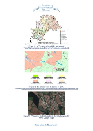 Figura 12 - APPs preservadas e APPs degradadas.
Fonte http://campinas.sp.gov.br/arquivos/meio-ambiente/svds.pdf
Figura 13 - Recorte de mapa de Biomas do IBGE
Fonte http://geoftp.ibge.gov.br/informacoes_ambientais/vegetacao/mapas/brasil/biomas.pdf
Figura 14 - Vista aérea do Distrito de Barão Geraldo/Campinas/SP
Fonte Google Maps
 