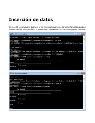 Inserción de datos
Se conectó con el usuario que tuvo el permiso exclusivamente para insertar datos, después
se desconectó y se conectó con el usuario que tuvo permiso exclusivamente para consultar.
 
