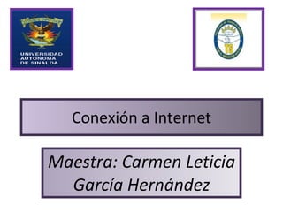 Conexión a Internet Maestra: Carmen Leticia García Hernández 