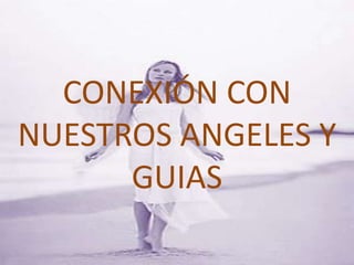 CONEXIÓN CON
NUESTROS ANGELES Y
GUIAS

 