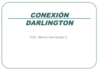 CONEXIÓN 
DARLINGTON 
Prof.: Marvin Hernández C. 
 