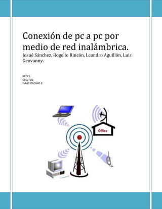 Conexión de pc a pc por
medio de red inalámbrica.
Josué Sánchez, Rogelio Rincón, Leandro Aguillón, Luis
Geovanny.
REDES
CECyTEQ
ISAAC ORONIO P.
 