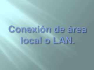 Conexión de área local o LAN. 