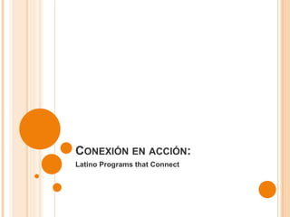 CONEXIÓN EN ACCIÓN: 
Latino Programs that Connect 
 