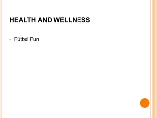 HEALTH AND WELLNESS 
• Fútbol Fun 
 