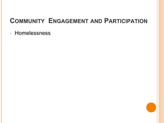 COMMUNITY ENGAGEMENT AND PARTICIPATION 
• Homelessness 
 