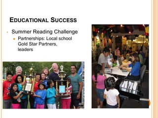 EDUCATIONAL SUCCESS 
• Summer Reading Challenge 
● Partnerships: Local school districts, 
Gold Star Partners, Community 
leaders 
 