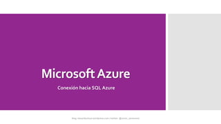 MicrosoftAzure
Conexión hacia SQL Azure
 