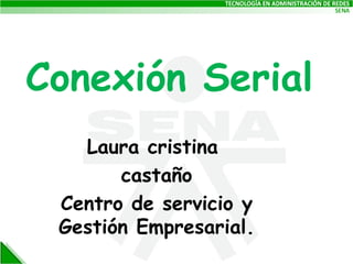 Conexión Serial Laura cristina  castaño Centro de servicio y Gestión Empresarial. 