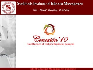 The   finest telecom B-school




   Conexión’10
Confluence of India's Business Leaders




  SITM’s Annual Management Conclave
 