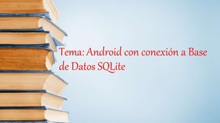 Tema: Android con conexión a Base
de Datos SQLite
 