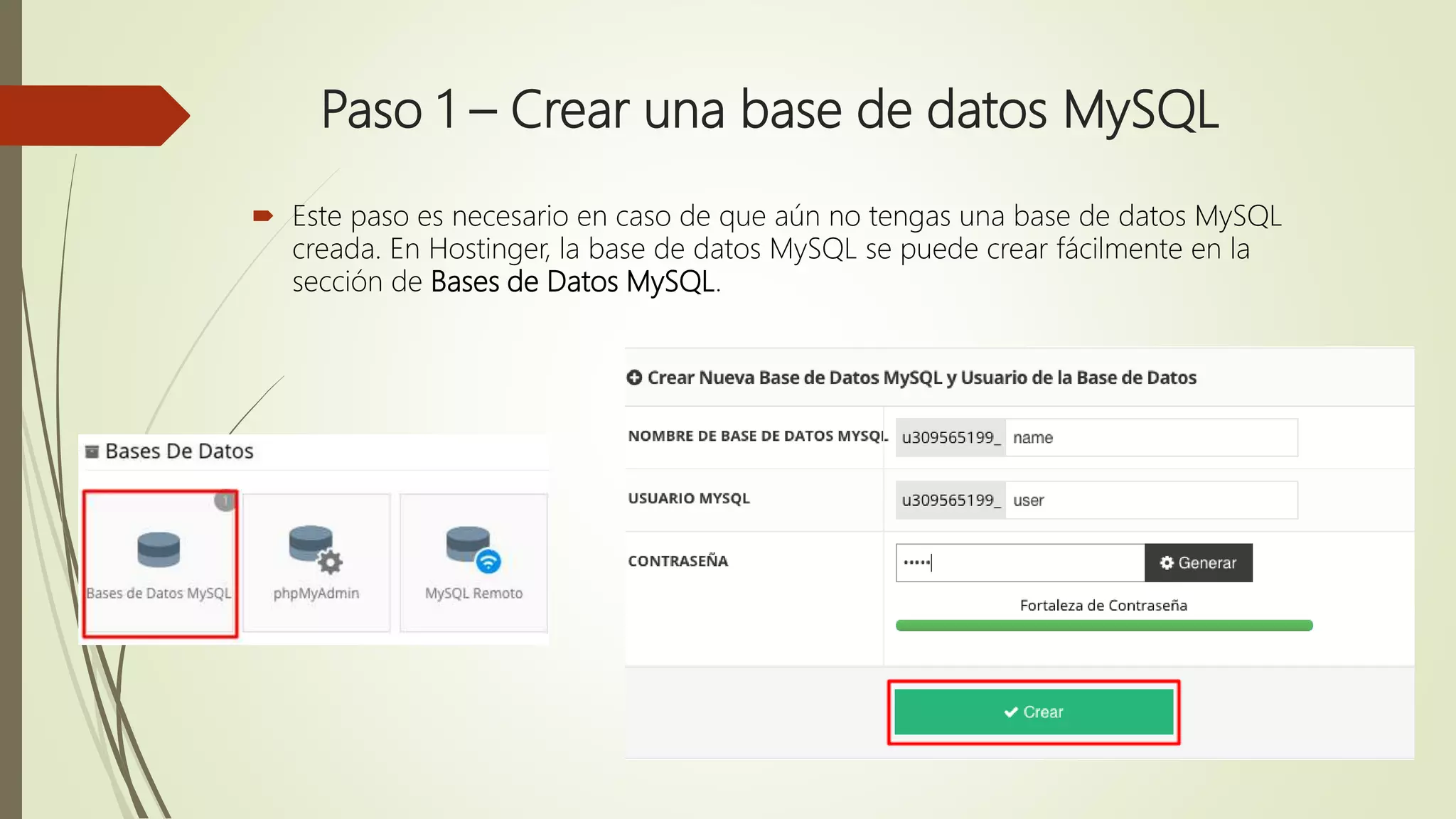 Paso 1 – Crear una base de datos MySQL
 Este paso es necesario en caso de que aún no tengas una base de datos MySQL
creada. En Hostinger, la base de datos MySQL se puede crear fácilmente en la
sección de Bases de Datos MySQL.
 