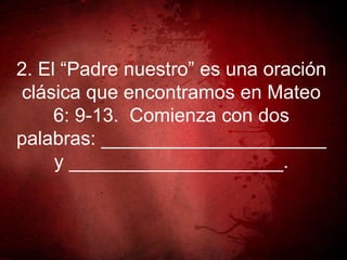 2. El “Padre nuestro” es una oración
clásica que encontramos en Mateo
6: 9-13. Comienza con dos
palabras: _____________________
y ____________________.
 