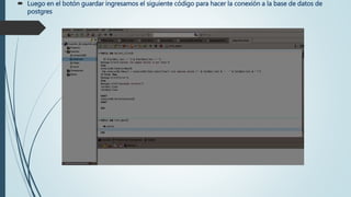  Luego en el botón guardar ingresamos el siguiente código para hacer la conexión a la base de datos de
postgres
 