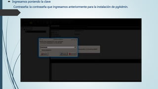  Ingresamos poniendo la clave
Contraseña: la contraseña que ingresamos anteriormente para la instalación de pgAdmin.
 