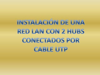 INSTALACIÓN DE UNA RED LAN CON 2 HUBS CONECTADOS POR CABLE UTP 