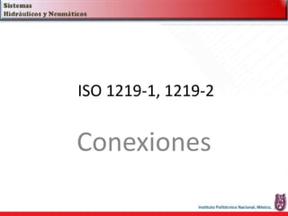 ISO 1219-1, 1219-2
Conexiones
 
