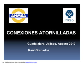 CONEXIONES ATORNILLADAS
Raúl Granados
Guadalajara, Jalisco. Agosto 2010
PDF created with pdfFactory trial version www.pdffactory.com
 