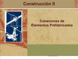 Construcción II Conexiones de Elementos Prefabricados 