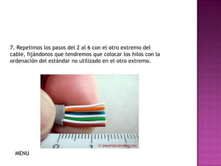 7. Repetimos los pasos del 2 al 6 con el otro extremo del
cable, fijándonos que tendremos que colocar los hilos con la
ordenación del estándar no utilizado en el otro extremo.




  MENU
 
