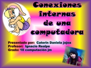 Presentado por: Caterin Daniela jojoa
Profesor: Ignacio Realpe
Grado: 10 computación jm
 