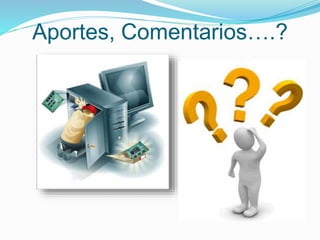 Aportes, Comentarios….?
 