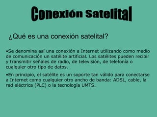 Conexión Satelital ,[object Object],[object Object],¿Qué es una conexión satelital?  