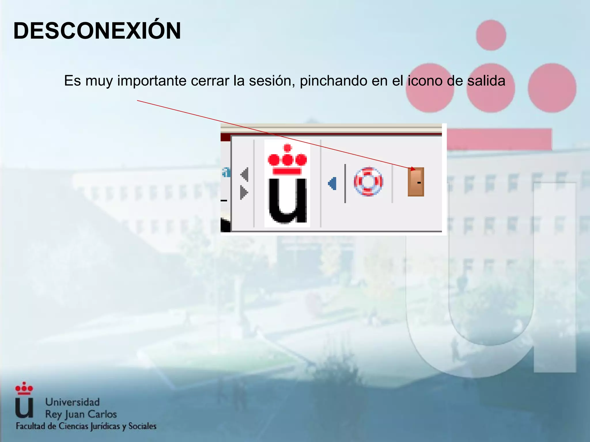 DESCONEXIÓN Es muy importante cerrar la sesión, pinchando en el icono de salida 