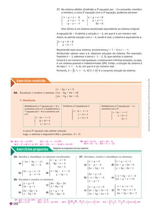 Exercício resolv ido
Exercícios propostos
Registre as respostas em seu caderno
R8. Escalonar e resolver o sistema:
z
z
x z 6
x 6
y
1
y
1
y 1 5
5
⎧
⎧
⎨
⎨
⎩
⎩
 Resolução
Multiplicamos a 1 equação por ( 4) e
a somamos com a 2 ; e multiplicamos a
1 equação por ( 4) e a somamos com
a 3
y
z
y 4
y
5
z
1
⎧
⎧
⎨
⎨
Dividimos a 2 equação por 2:
⎧
⎧
⎨
⎨
⎩
⎩
z
1
y 5
5
z
5
z
Multiplicamos a 2 1 e
somamos com a 3
z
1
y 5
5
z
⎧
⎧
⎨
⎨
A nova
a
equação não admite solução.
a
Logo, o sistema é impossível (SI) e, portanto, S =
3
o
         
a
equação por 3 e soman o, mem ro
a membro, a nova 2
a
equação com a 3
a
equação, podemos escrever:
z
y z 1
y 5
z
y 5 2
0
1
⎧
⎧
⎨
⎨
⎩
⎩
e
z
z
y 5
z
0
1
⎧
⎧
⎨
⎨
⎩
⎩
Este último é um sistema escalonado equivalente ao sistema original.
A equação 0z 5 0 admite a solução z 5 k, em que k é um número real.
k
Assim, se admite solução com z 5 k, sendo k real, o sistema é equivalentea:
k
k
y k
5
0
1
⎧
⎧
⎩
⎨
⎨
Resolvendo esse novo sistema, encontramos y 5 1 k e
k x 5 21.
Atribuindo valores reais a k, obtemos soluções do sistema. Por exemplo,
k
fazendo k 5      1,      
Como k é um número real qualquer
, o sistema tem infinitas soluções, ou seja,
k
            
   1, 1 k k   k é um número real.
k
Portanto, S { , 1
{  é o conjunto solução do sistema.
25. Resolva e classifique os sistemas escalonados.
a)
1 1
5 2
5
1
⎧
⎧
⎩
⎨
⎨
c)
z
y 5 2
y 5
z 5
z
⎧
⎧
⎨
⎨
⎩
⎩
b)
0
y z
⎧
⎧
⎩
⎨
⎨
d)
z
y 5 2
5
z
⎧
⎧
⎧
⎧
⎧
⎧
⎩
⎨
⎨
⎩
⎩
⎨
⎨
⎨
⎨
26. Escalone e resolva os sistemas.
a)
y 5
2 1
x y 5
y
⎧
⎧
⎩
⎨
⎨
c)
4
2
2
6
2
6
6
⎧
⎧
⎩
⎨
⎨
b)
4
2
3
5
2 y
2
3
⎧
⎧
⎩
⎨
⎨
d)
4
y
y
⎧
⎧
⎩
⎨
⎨
27. Escalone, resolva e classifique os sistemas.
a) x y
4
2
x 1 1
y
5
y
5
y
⎧
⎧
⎩
⎩
d)
z
z
z
y 5
5
5
1
y 0
1
y 1
⎧
⎧
⎧
⎧
⎨
⎨
⎩
⎩
b)
1
2
x y
x
5
y
⎨
⎨
⎩
⎩
e)
1 z 3
⎧
⎧
⎩
⎨
⎨
c)
z
y 5
y
1
y
0
x 3 3
z 5
x 4 4
z 5
⎧
⎧
⎨
⎨
f )
5
5
1
1 z
z
4
x 3
x 1 2 7
5
z
⎧
⎧
⎨
⎨
⎩
⎩
⎩
⎩
⎩
⎩
25. a) S 5 {(2, 1)}; SPD c) S 5 {(3, 2, 1)}; SPD
b) S 5 {(1, k )
k
k k Ñ R}; SPI d) S 5 {(7k 4, 1 3k )
k
k k Ñ R}; SPI
27. a) S 5 {(1, 3)}, SPD c) S 5 Ö, SI
b) S 5 Ö, SI d) S 5 {(1, 2, 2)}, SPD
2 a) S {(2, 3)} c) S {(8, 1)}
b) S {(3, 1)} d) S {( 1, 3)}
e) 5 Ñ R
5 5
S
1
k k
⎝
⎝
⎛
⎛
⎛
⎛
⎧
⎧
⎩
⎨
⎨
⎫
⎫
⎭
⎬
⎬
, SPI f ) 5
3 3
Ñ R
S
k k
2 2
5 17 4
⎝
⎝
⎛
⎛
⎛
⎛
⎧
⎧
⎩
⎨
⎨
⎫
⎬
⎫
⎫
⎬
⎬
R
e
p
r
o
d
u
ç
ã
o
p
r
o
i
b
i
d
a
.
A
r
t
.
1
8
4
d
o
C
ó
d
i
g
o
P
e
n
a
l
e
L
e
i
9
.
6
1
0
d
e
1
9
d
e
f
e
v
e
r
e
i
r
o
d
e
1
9
9
8
.
192
 