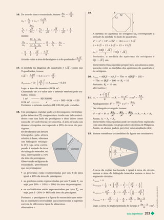 Guia do professor 283
16.      
a
a
6
4
3
2
5
5
c
5
2
3
2
6
6
c
c
a
a
a
a
2
2
1
3
3
2
1
3
1
2
6
6
6

c
c
A
A
a
a
5
c
c
6
2
4
2
6
4
6 1 3
6
4
a
a
6
4
           
17.        c 2  
 
2
5
c
2
0, 24
quadrados
   
2
  x        
 
1 m
2
 
2
R$ 
x
V x 5 500  5 120
    $   
18.         
  T
T
T      coinci-
         
        
   

   
              
  
                 
     
    
   
   
   
   
 
  
   T
T
T  
      
       T
T
T mais T 
   1  5     
      T
is
T
T 
    5     
       
       
     
  
Carboidratos
P
r
o
t
e
í
n
a
s
Gorduras
I
L
U
S
T
R
A
Ç
Õ
E
S
:
A
D
I
L
S
O
N
S
E
C
C
O
19. x
12
c
12
      a   
      
x
2
1 x
2
5 12
2
V 2x
2
5 144 V x 5
c 1
a
8
12
2
2
1
1
                                   
cm .
1
Comentário: Essa questão proporciona aos alunos a com-
        
 
20. A
coroa
= π(R
2
R
R )
2
π R )
2
5 π π( R
2
R
R )
2
25) 5
5 π
2
R
R )
2
5 100 R
2
R
R 5 10
 R
2
R
R 5  
  
21. A
a
a
A
2
8
2
5 A
A
A a
2
π
⎛
⎛ ⎞
⎞
π
π
 
A A
2 2 2 3
8
5
c
5 e
 
   
c
2
5
2
a
a 1 b
2
A
A
3 2
A
A
2

A 1
 A 1 A
2
5 A
3
Comentário       
          
       
22. 
        
1
1
1
1
3
–––
2
       
         
 

A

5 π
⎞
⎞
⎠
⎠
⎞
⎠
⎞
⎞
⎠
⎠
A
⎛
⎛
⎝
⎝
⎛
⎛
⎝
⎝
1
2
1
2
1
4
1
2
t r i ângu o
A
segm ent o
2
3
4
5
2
1
3
⎛
⎛
⎝
⎝
⎞
⎞
⎞
⎞
⎠
⎠
a r a n ja
3 1
2 6 6
5
1
3
        
6
cm .
2
8A 8
8 A
 