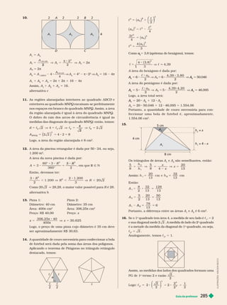 Guia do professor 285
I
L
U
S
T
R
A
Ç
Õ
E
S
:
A
D
L
S
O
N
S
E
C
C
O
10.
D C
A B
A A
2
A
3
4
A 5 A
3
A
A
A
1
3
2
cí u
2
2
A
1
5

2
A
2
5 A
A
B
C
D
4
A
4
cí r cu o
V A
2
5 4
2
π 8 2
2
V A
2
5  4π
A 1 A
2
1 A
3
5 2π 1 2π 1  4π
 A 1 A
2
1 A
3
5 
  
11.       ABCD e
exteriores ao quadrado MNPQ  
      MNP   
         MNPQ
          
medidas das diagonais do quadrado MNPQ  
d
2
5
4
4
A
M N PQ
8
2
    alaranjada é 8 cm
2
12.            

2
      
5


A
R
360 2
R
  R Ñ N
  
R
, V
3
2
  2 q      para R  
  
13.  
  
Área: 400π cm
2
 $ 
 
  
 π cm
2
 x
x 30, 625

           
ser aproximadamente R$ 
14.          
         
       
 
c
a
2
c
2
c
c
c
2
2
2
2
⎝
⎝
⎛
⎛
⎛
⎛ ⎞
⎞
⎞
⎞
2
2
4
a
6
c
2
3
2
2
c
5
6
a
5
c
4
3
2


a
a 5     
c
4
3
2
5 V c 7 
A      

A
A 5 

c a
2
6
4, 39 3, 80
2
6
V

A
A 7 





      
A
A 5 5
c a
2
5
4, 39 4, 20
2
5
V A 7 
Log    
T
A
A 5 20 A 1 12 A
5
7 20  1 1  5 
        
      
 
2
15.
A
A
cm
8 cm
cm
h
2
x
h = 4 – x
  
2
 
4
20
1
5
h
x
x
2
1

32
1
cm
5
2
Então:
1
8 32
1
128
1
5
2
5 20
1
50
1
5
78
1
6
5
A
2
A 5
      A e A
2
  
2
16. Se o 1
o
          c 5 2
     2
o


é a metade da medida da diagonal do 1
o
  
2
5 2
  c
3
5 
        
       
2
2
Logo: c
5
5 2
2
2
4
2
2
2
2
4
⎛
⎛ ⎞
⎞
 