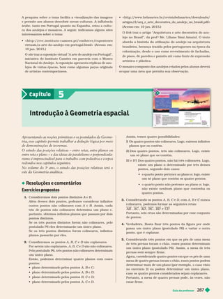 Guia do professor 287
         
         
         
      
   sites
   
       
                                           
  
  
 site         
        
        
        
   
 


    
         
    
a
     
        
       
        
         
  
         
       
Apresentando as noções primitivas e os postulados da Geome-
tria, esse capítulo permite tr
abalhar a dedução lógica por meio
de demonstr
ações de teoremas.
O estudo das posições relativas – entre retas, entre planos ou
entre reta e plano – e das ideias de par
alelismo e perpendicula-
rismo é imprescindível par
a o tr
abalho com poliedros e corpos
redondos nos capítulos seguintes.
No volume do 3
o
ano, o estudo das posições relativas ter
á o
viés da Geometria analítica.
Resoluções e comentários
Exercícios ro ostos
p p
1.     A e
A B
      
outros pontos não colineares com e  
        
       
 
        
       
       
   
2.    A B C e
C D  
    A B C e
C D   
       
  
       
pontos:
      A B e
B C;
      A B e
B D;
      B C e
C D;
      A C e
C D.
Introdução à Geometria espacial
5
Capítulo
   
        
   
        
     
          
existe um plano a     
   
       a  
       
        a 
não existe nenhum plano que contenha os
 
3.      C e
C   e C nunca
C
      
AC B e CD
        
 
4. 
        
        
   

5.          
          
         
     
         
     
          
         
       
          
  
 